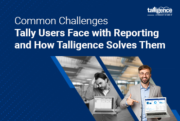 Common Challenges Tally Users Face with Reporting and How Talligence Solves Them